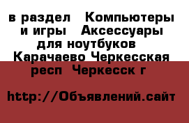  в раздел : Компьютеры и игры » Аксессуары для ноутбуков . Карачаево-Черкесская респ.,Черкесск г.